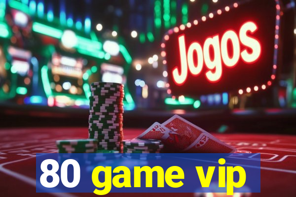 80 game vip